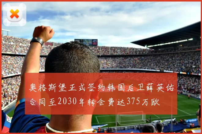奥格斯堡正式签约韩国后卫薛英佑合同至2030年转会费达375万欧
