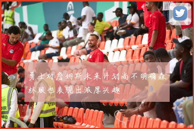 勇士对詹姆斯未来计划尚不明确森林狼也表现出浓厚兴趣
